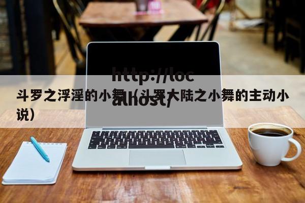 斗罗之浮淫的小舞(斗罗大陆之小舞的主动小说)