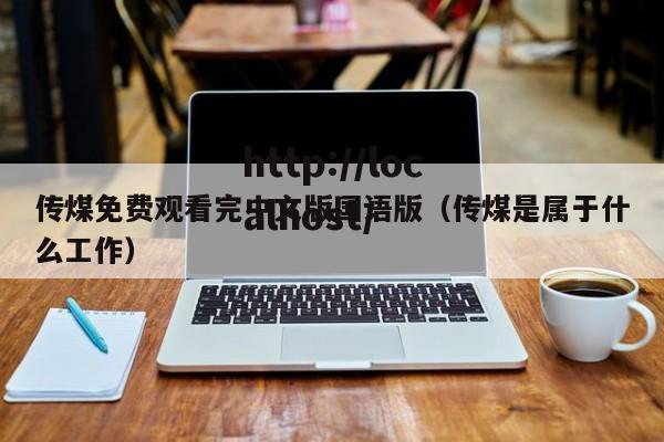 传煤免费观看完中文版国语版(传煤是属于什么工作)