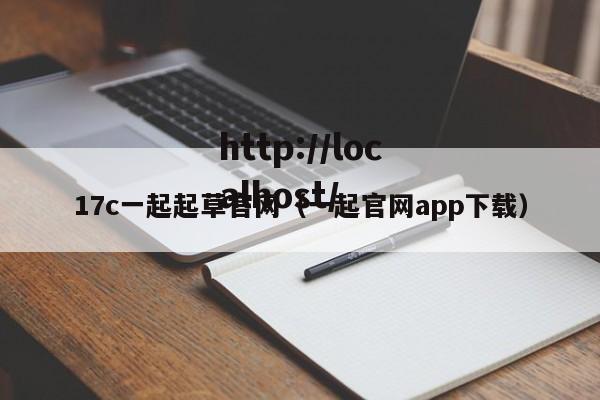 17c一起起草官网(一起官网app下载)